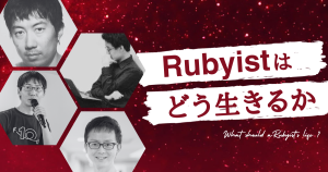 「Rubyistは、どう生きるか」柴田 博志 × 友井 義明 × 難波 恭平